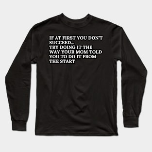 If at first you don't succeed Long Sleeve T-Shirt